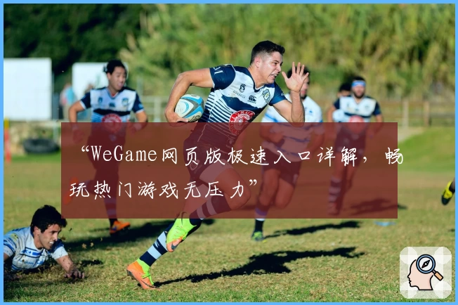 “WeGame网页版极速入口详解，畅玩热门游戏无压力”