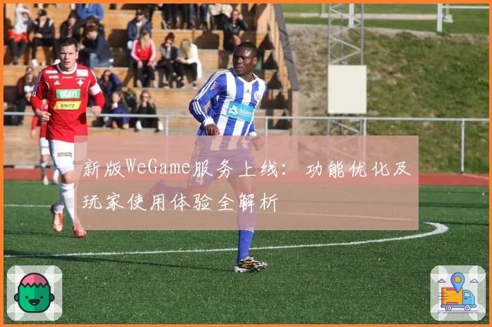 新版WeGame服务上线：功能优化及玩家使用体验全解析