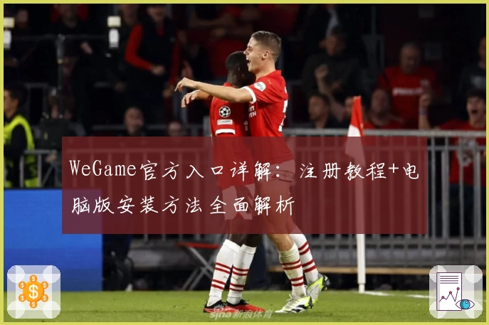 WeGame官方入口详解：注册教程+电脑版安装方法全面解析